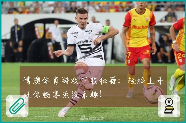 博澳体育游戏下载秘籍：轻松上手让你畅享竞技乐趣！